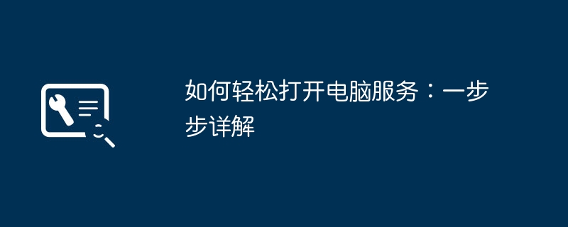 如何轻松打开电脑服务：一步步详解