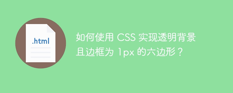 如何使用 CSS 实现透明背景且边框为 1px 的六边形?