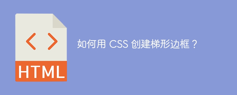 如何用 CSS 创建梯形边框?