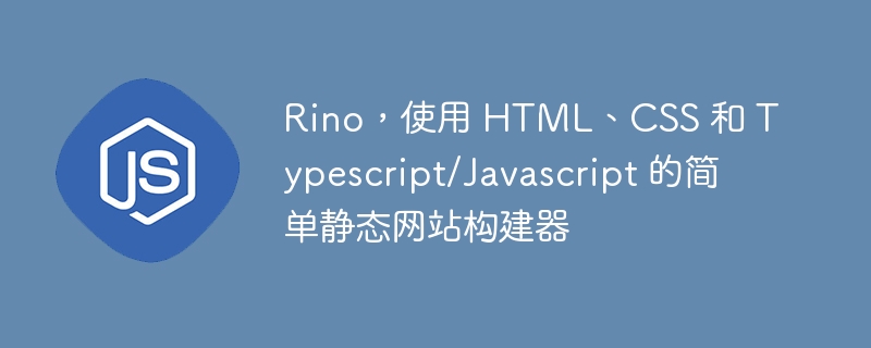 Rino，使用 HTML、CSS 和 Typescript/Javascript 的简单静态网站构建器