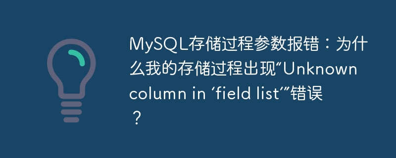 MySQL存储过程参数报错:为什么我的存储过程出现“Unknown column in ‘field list’”错误?