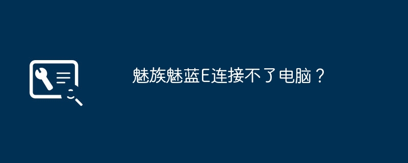 魅族魅蓝E连接不了电脑?