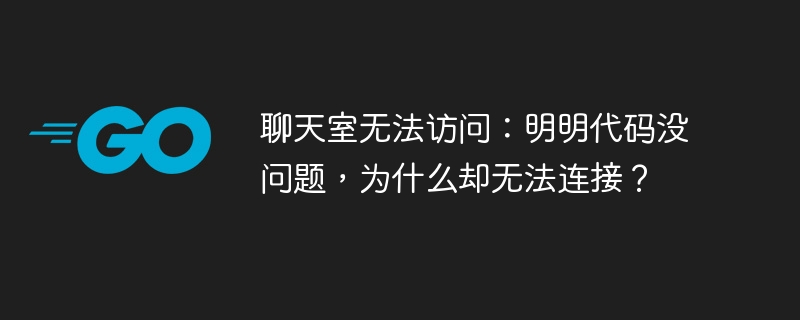 聊天室无法访问:明明代码没问题,为什么却无法连接?