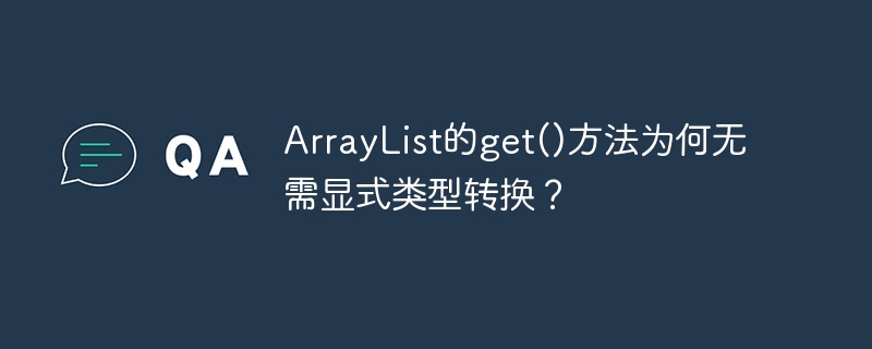 ArrayList的get()方法为何无需显式类型转换?