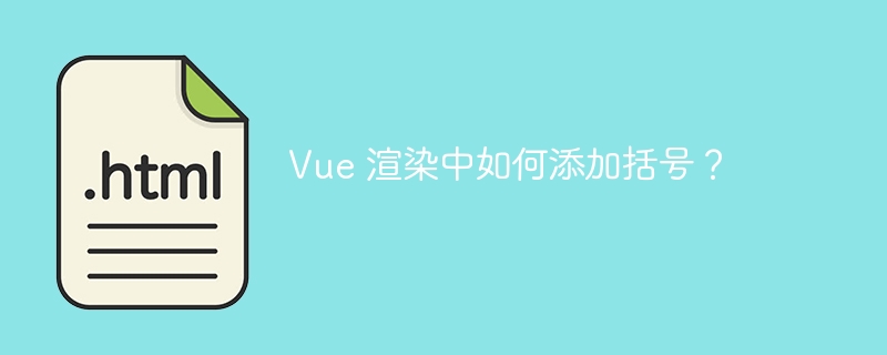 Vue 渲染中如何添加括号?
