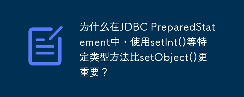 为什么在JDBC PreparedStatement中,使用setInt()等特定类型方法比setObject()更重要?