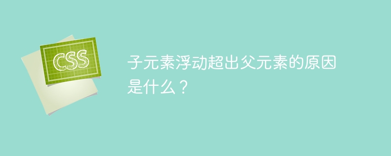 子元素浮动超出父元素的原因是什么?