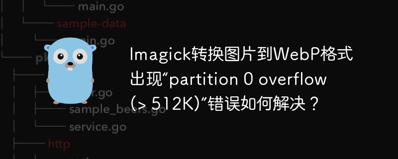 Imagick转换图片到WebP格式出现“partition 0 overflow (> 512K)”错误如何解决?