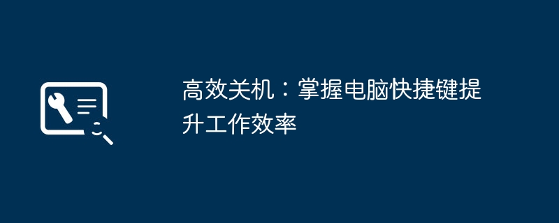 高效关机:掌握电脑快捷键提升工作效率