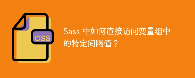 Sass 中如何直接访问变量组中的特定间隔值?