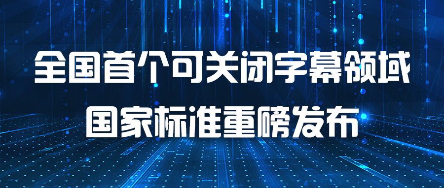填补空白,中国移动联合发布全国首个可关闭字幕领域国家标准 填补空白,中国移动联合发布全国首个可关闭字幕领域国家标准