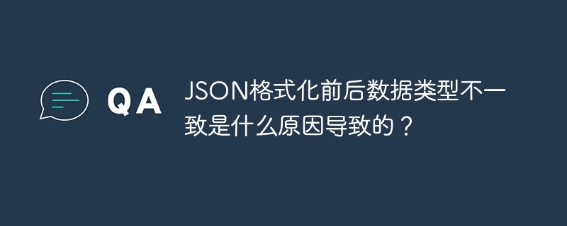 JSON格式化前后数据类型不一致是什么原因导致的?
