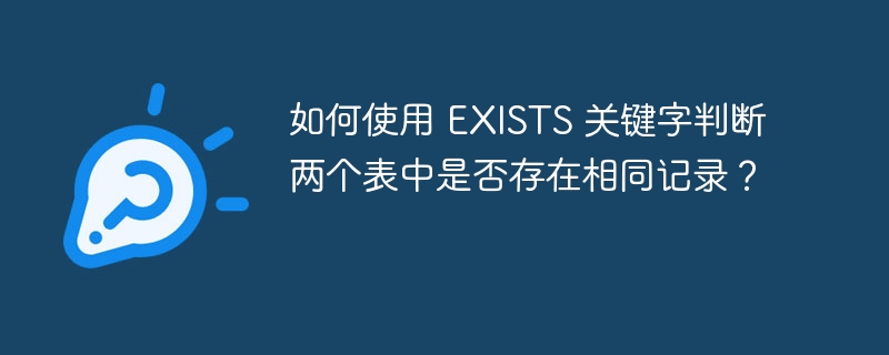 如何使用 EXISTS 关键字判断两个表中是否存在相同记录？