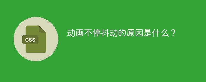 动画不停抖动的原因是什么?