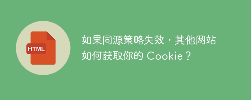 如果同源策略失效,其他网站如何获取你的 Cookie?