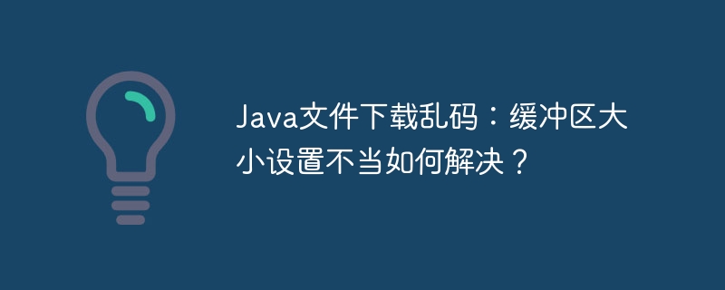 Java文件下载乱码:缓冲区大小设置不当如何解决?