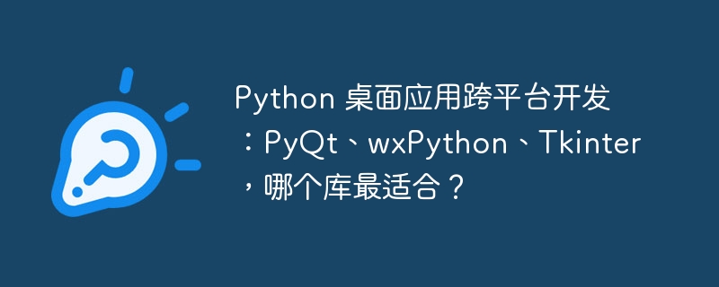 Python 桌面应用跨平台开发:PyQt、wxPython、Tkinter,哪个库最适合?