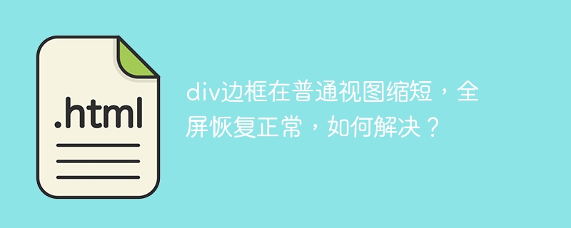 div边框在普通视图缩短,全屏恢复正常,如何解决?