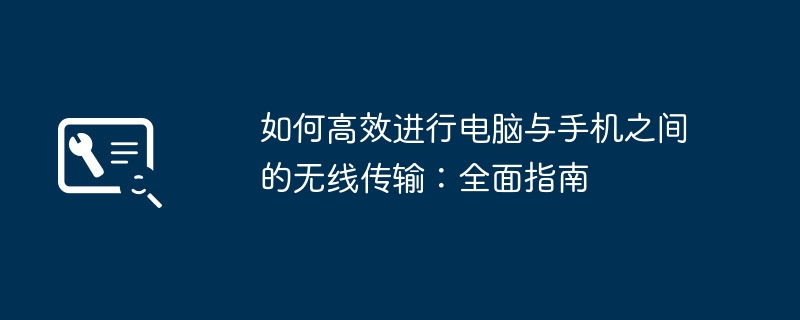 如何高效进行电脑与手机之间的无线传输:全面指南