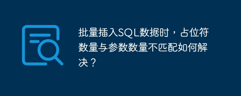 批量插入SQL数据时,占位符数量与参数数量不匹配如何解决?