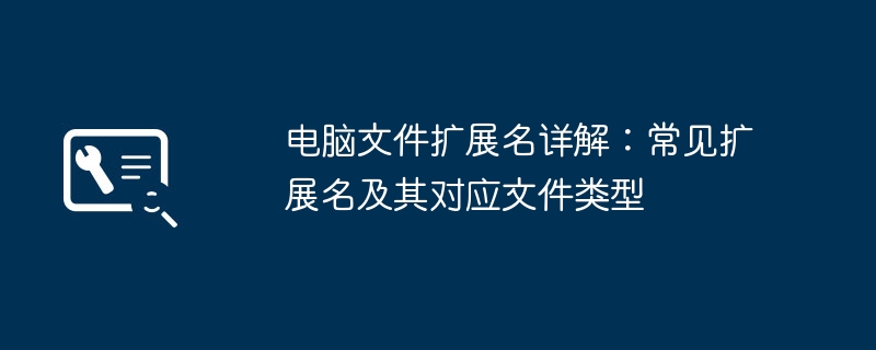 电脑文件扩展名详解:常见扩展名及其对应文件类型