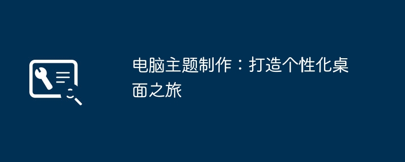电脑主题制作:打造个性化桌面之旅