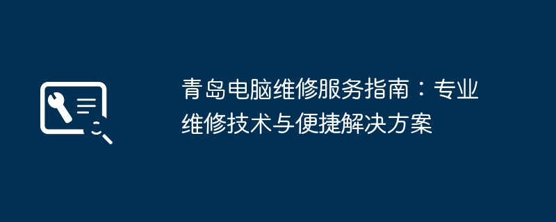 青岛电脑维修服务指南:专业维修技术与便捷解决方案