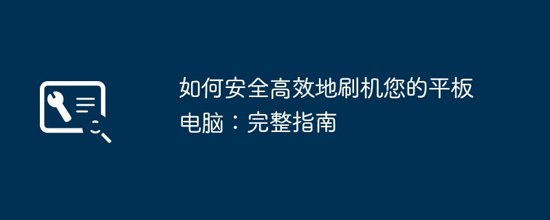 如何安全高效地刷机您的平板电脑:完整指南