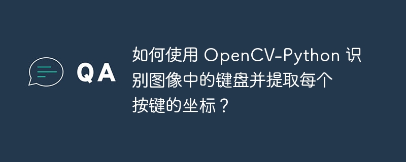 如何使用 OpenCV-Python 识别图像中的键盘并提取每个按键的坐标?