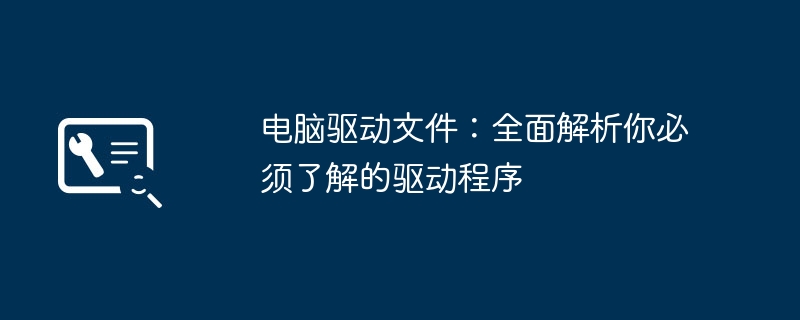 电脑驱动文件:全面解析你必须了解的驱动程序