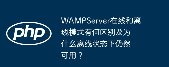 WAMPServer在线和离线模式有何区别及为什么离线状态下仍然可用?