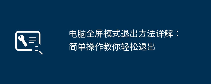 电脑全屏模式退出方法详解:简单操作教你轻松退出
