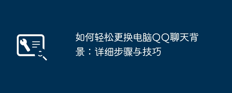 如何轻松更换电脑QQ聊天背景:详细步骤与技巧