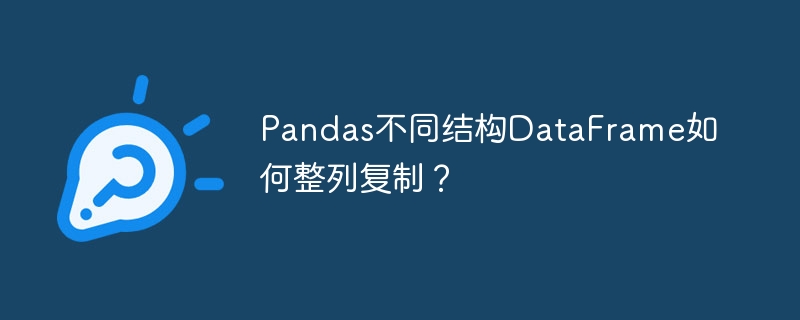 Pandas不同结构DataFrame如何整列复制?