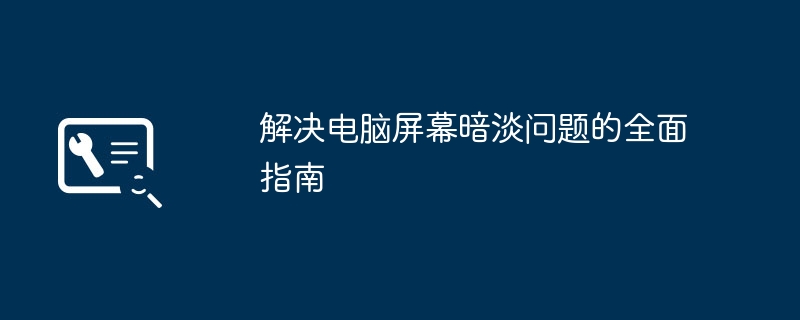 解决电脑屏幕暗淡问题的全面指南