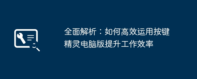 全面解析:如何高效运用按键精灵电脑版提升工作效率