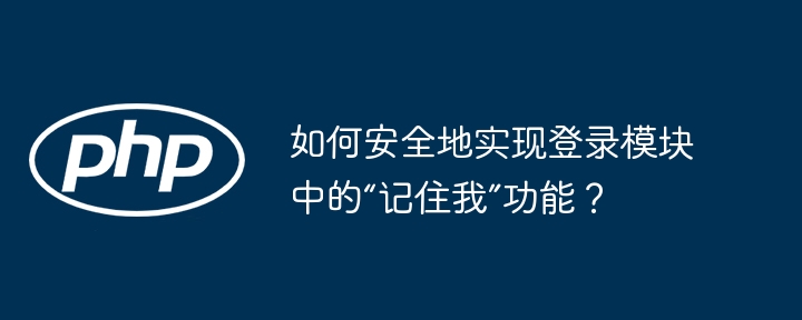 如何安全地实现登录模块中的“记住我”功能?