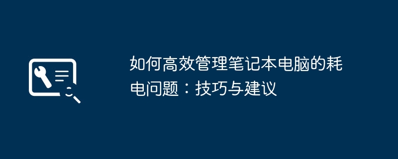 如何高效管理笔记本电脑的耗电问题:技巧与建议