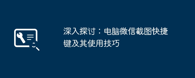 深入探讨:电脑微信截图快捷键及其使用技巧