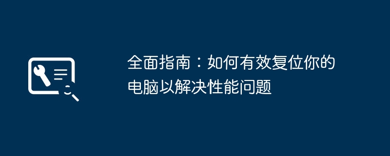 全面指南：如何有效复位你的电脑以解决性能问题