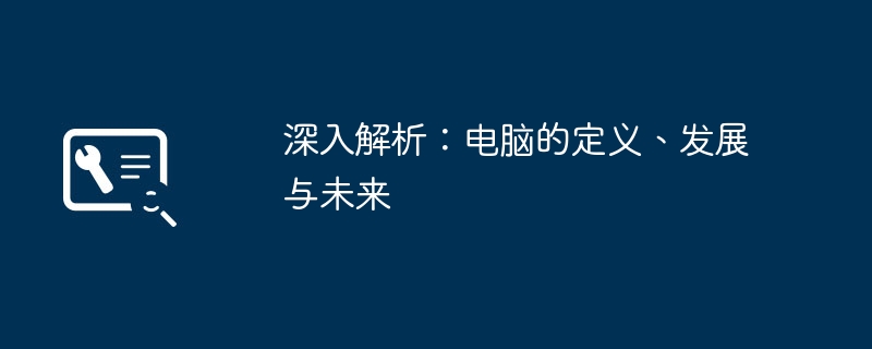 深入解析:电脑的定义、发展与未来
