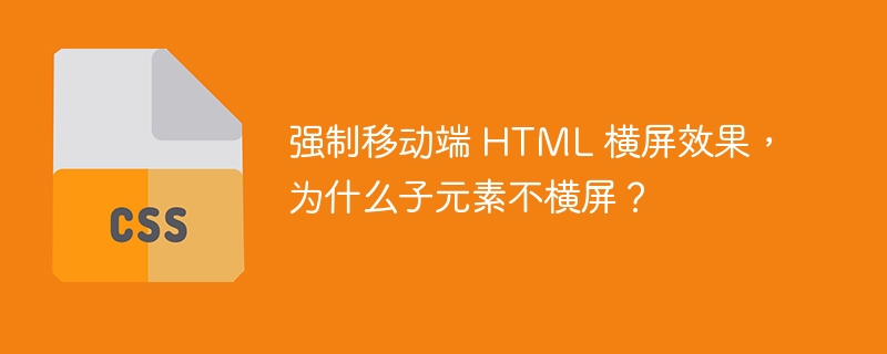 强制移动端 HTML 横屏效果,为什么子元素不横屏?