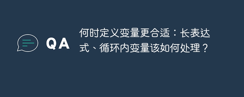 何时定义变量更合适:长表达式、循环内变量该如何处理?