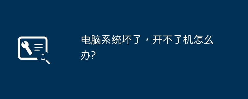 电脑系统坏了,开不了机怎么办?