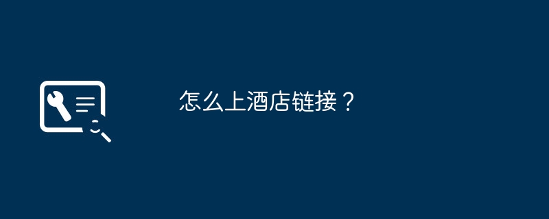 怎么上酒店链接?