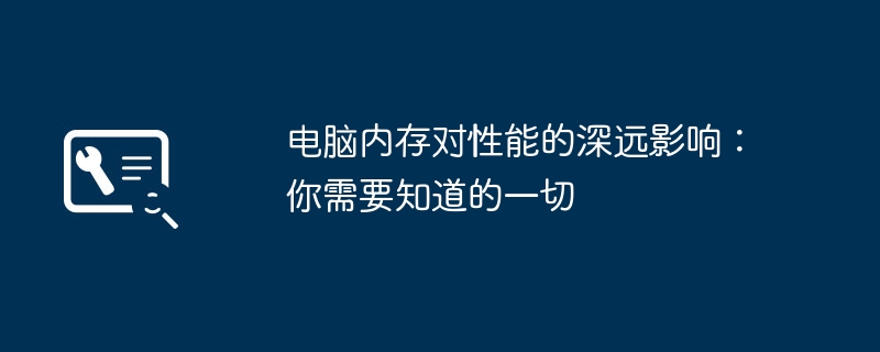 电脑内存对性能的深远影响:你需要知道的一切
