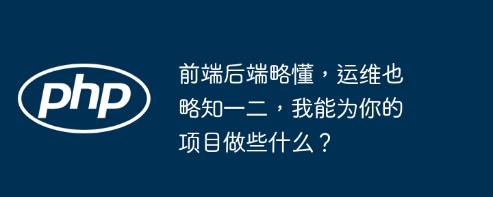 前端后端略懂,运维也略知一二,我能为你的项目做些什么?
