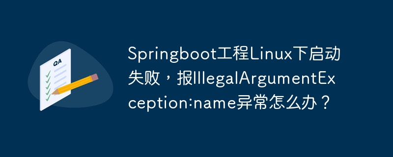 Springboot工程Linux下启动失败,报IllegalArgumentException:name异常怎么办?