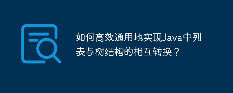 如何高效通用地实现Java中列表与树结构的相互转换？