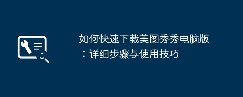 如何快速下载美图秀秀电脑版:详细步骤与使用技巧